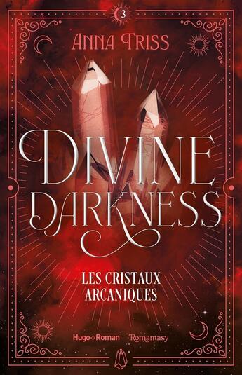 Couverture du livre « Divine darkness - Tome 03 : Les cristaux arcaniques » de Anna Triss aux éditions Hugo Roman