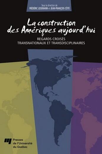 Couverture du livre « La construction des Amériques aujourd hui ; regards croisés transnationaux et transdisciplinaires » de Frederic Lesemann et Jean-Francois Cote aux éditions Pu De Quebec