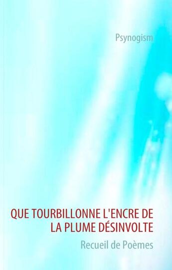 Couverture du livre « Que tourbillonne l'encre de la plume désinvolte » de Psynogism aux éditions Books On Demand