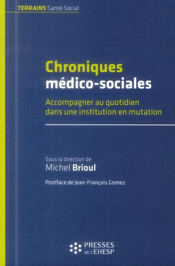 Couverture du livre « Chroniques medico sociales - accompagner au quotidien dans une institution en mutation » de Michel Brioul aux éditions Ehesp