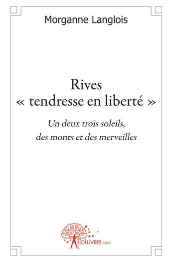 Couverture du livre « Rives « tendresse en liberté » ; un deux trois soleils, des monts et des merveilles » de Morganne Langlois aux éditions Edilivre