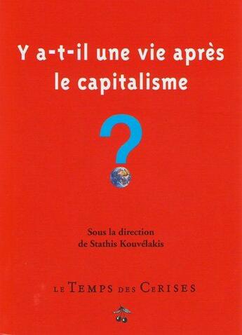 Couverture du livre « Y-a-t-il une vie après le capitalisme ? avec les contributions de Devine, Lowy, Husson, Labica... » de Stathis Kouvelakis aux éditions Le Temps Des Cerises