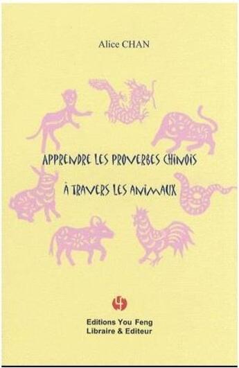 Couverture du livre « Apprendre les proverbes chinois à travers les animaux » de Alice Chan aux éditions You Feng