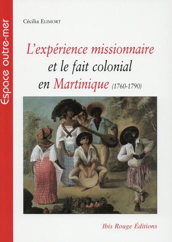 Couverture du livre « L'expérience missionnaire et le fait colonial en Martinique (1760-1790) » de Cecilia Elimort aux éditions Ibis Rouge