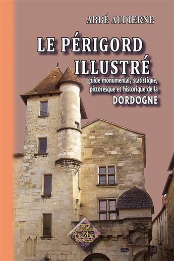 Couverture du livre « Le Périgord illustré ; guide monumental, statistique, pittoresque et historique de la Dordogne » de Abbe Audierne aux éditions Editions Des Regionalismes