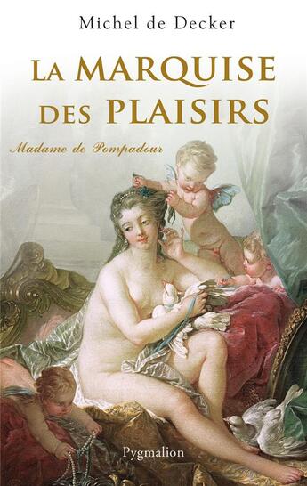 Couverture du livre « La marquise des plaisirs ; madame de pompadour » de Michel De Decker aux éditions Pygmalion