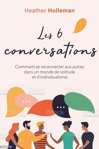 Couverture du livre « Les 6 conversations : Comment se reconnecter aux autres dans un monde de solitude et d'individualisme » de Heather Holleman aux éditions Farel