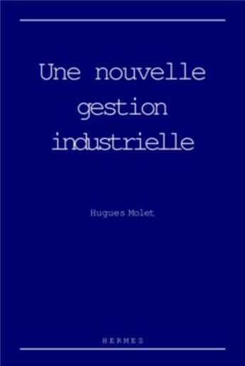 Couverture du livre « Une nouvelle gestion industrielle » de Hugues Molet aux éditions Hermes Science Publications