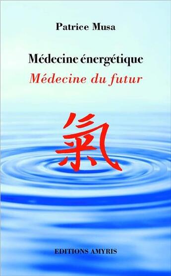 Couverture du livre « Médecine énergétique ; médecine du futur » de Patrice Musa aux éditions Amyris