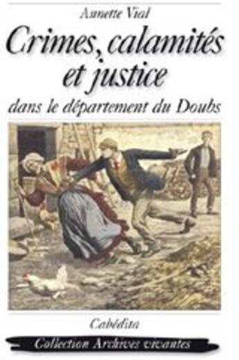 Couverture du livre « Crimes, calamités et justice dans le département du Doubs » de Annette Vial aux éditions Cabedita