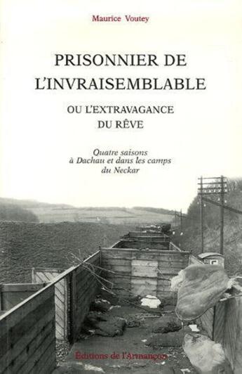 Couverture du livre « Prisonnier de l'invraisemblable ou l'extravagance de rêve ; quatre saisons à Dachau et dans les camps du Neckar » de Voutey aux éditions Armancon