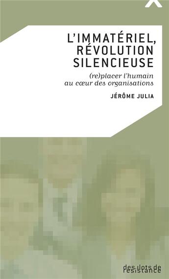 Couverture du livre « L'immatériel, révolution silencieuse ; (re)placer l'humain au coeur des organisations » de Jerome Julia aux éditions Des Ilots De Resistance