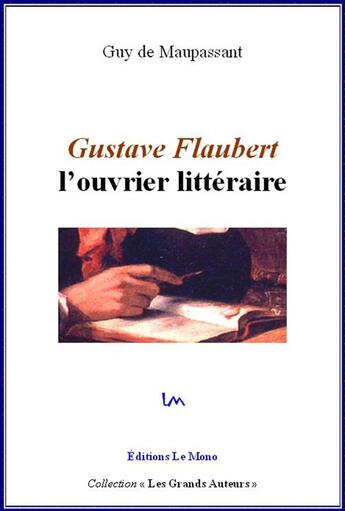 Couverture du livre « Gustave Flaubert : l'ouvrier littéraire » de Guy de Maupassant aux éditions Le Mono