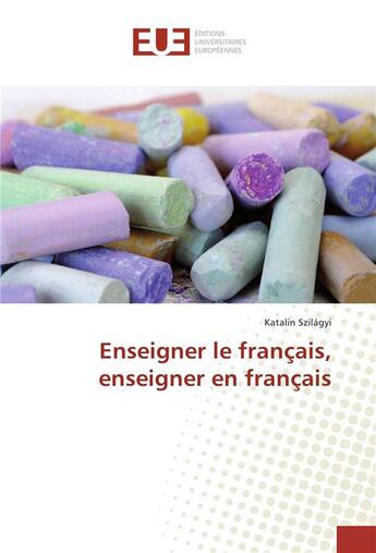 Couverture du livre « Enseigner le francais, enseigner en francais » de Szilagyi Katalin aux éditions Editions Universitaires Europeennes