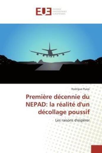 Couverture du livre « Premiere decennie du nepad: la realite d'un decollage poussif - les raisons d'esperer » de Puepi Rodrigue aux éditions Editions Universitaires Europeennes