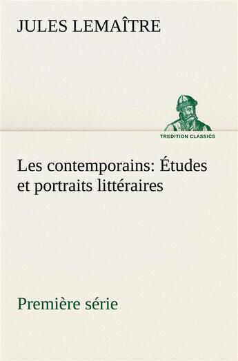 Couverture du livre « Les contemporains, premiere serie etudes et portraits litteraires » de Jules Lemaître aux éditions Tredition