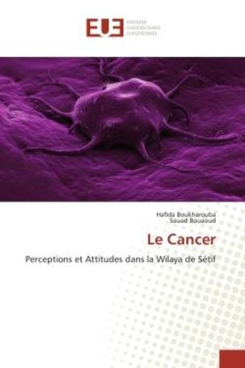 Couverture du livre « Le cancer - perceptions et attitudes dans la wilaya de setif » de Boukharouba/Bouaoud aux éditions Editions Universitaires Europeennes