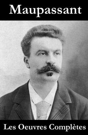 Couverture du livre « Les Oeuvres Complètes de Maupassant » de Guy de Maupassant aux éditions E-artnow