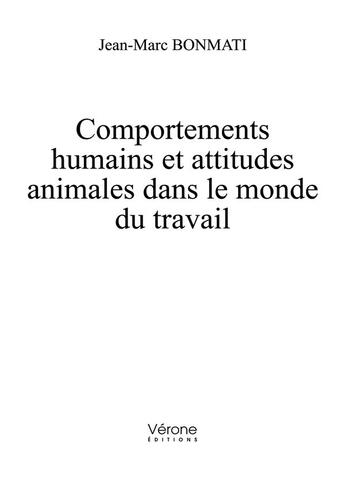 Couverture du livre « Comportements humains et attitudes animales dans le monde du travail » de Jean-Marc Bonmati aux éditions Verone