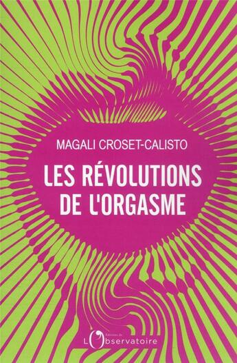 Couverture du livre « Les révolutions de l'orgasme » de Magali Croset-Calisto aux éditions L'observatoire