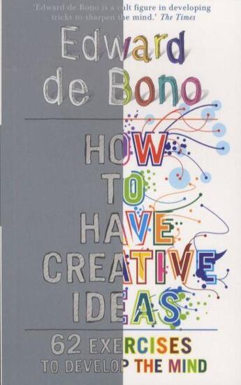 Couverture du livre « How To Have Creative Ideas ; 62 Exercises to Develop the Mind » de Edward De Bono aux éditions Vermilion