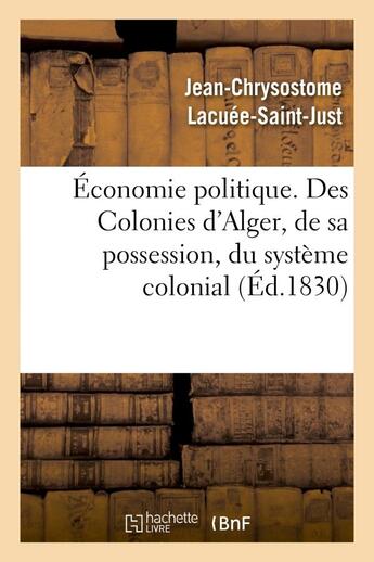 Couverture du livre « Economie politique. des colonies : d'alger, de sa possession, du systeme colonial, de son influence » de Lacuee-Saint-Just aux éditions Hachette Bnf