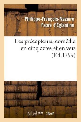 Couverture du livre « Les precepteurs, comedie en cinq actes et en vers » de Fabre D'Eglantine aux éditions Hachette Bnf