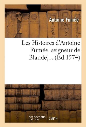 Couverture du livre « Les histoires d'antoine fumee, seigneur de blande » de Fumee Antoine aux éditions Hachette Bnf