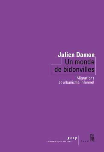 Couverture du livre « Un monde de bidonvilles ; migrations et urbanisme informel » de Julien Damon aux éditions Seuil