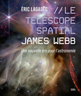 Couverture du livre « Le télescope spatial James Webb : une nouvelle ère pour l'astronomie » de Eric Lagadec aux éditions Seuil