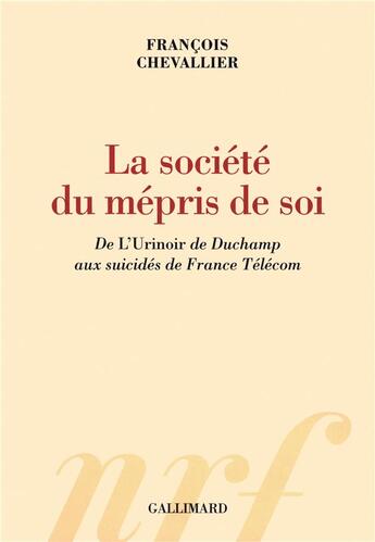 Couverture du livre « La société du mépris de soi ; de l'Urinoir de Duchamp aux suicidés de France Télécom » de Francois Chevallier aux éditions Gallimard