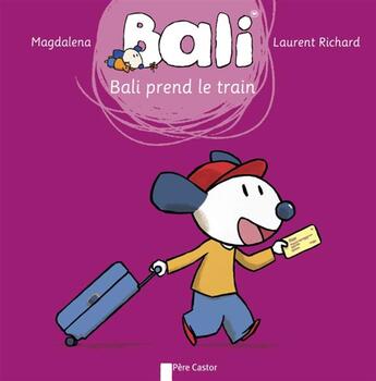 Couverture du livre « Bali prend le train » de Laurent Richard et Magdalena aux éditions Pere Castor