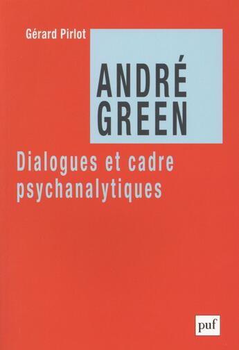 Couverture du livre « André Green, dialogues et cadre psychanalytiques. » de Gérard Pirlot aux éditions Puf