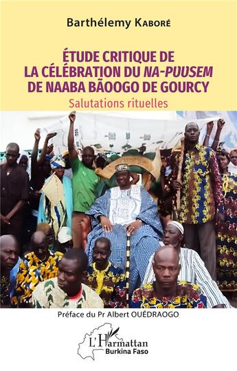 Couverture du livre « Étude critique de la célébration du Na-Puusem de Naaba Baoogo de Gourcy : salutations rituelles » de Barthelemy Kabore aux éditions L'harmattan