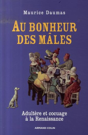 Couverture du livre « Au bonheur des mâles ; adultère et cocuage à la renaissance » de Maurice Daumas aux éditions Armand Colin