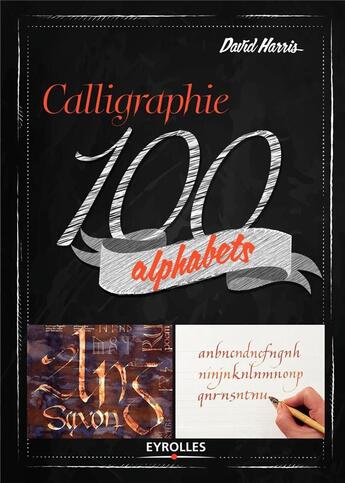 Couverture du livre « Calligraphie ; 100 alphabets » de David Harris aux éditions Eyrolles