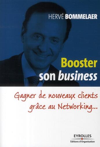 Couverture du livre « Booster son business ; gagner de nouveaux clients grâce au networking » de Hervé Bommelaer aux éditions Organisation