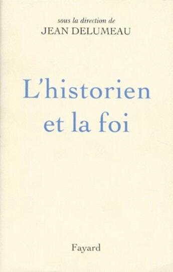 Couverture du livre « L'historien et la foi » de Jean Delumeau aux éditions Fayard