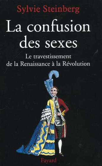 Couverture du livre « La confusion des sexes : Le travestissement de la Renaissance à la Révolution » de Sylvie Steinberg aux éditions Fayard