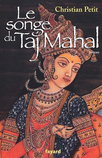 Couverture du livre « Le songe du Taj Mahal » de Christian Petit aux éditions Fayard