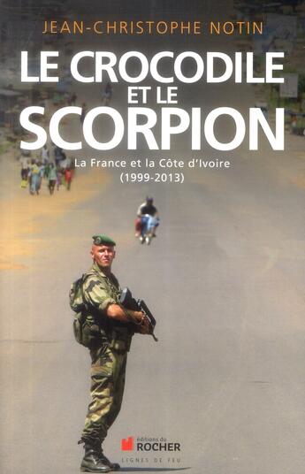 Couverture du livre « Le crocodile et le scorpion ; la France et la Côte d'Ivoire (1999-2003) » de Jean-Christophe Notin aux éditions Rocher