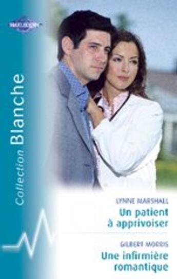 Couverture du livre « Un patient à apprivoiser ; une infirmière romantique » de Lynne Marshall et Gilbert Morris aux éditions Harlequin