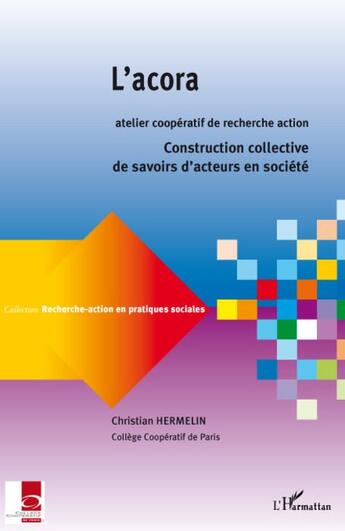 Couverture du livre « L'acora ; construction collective de savoirs d'acteurs en société » de Christian Hermelin aux éditions L'harmattan