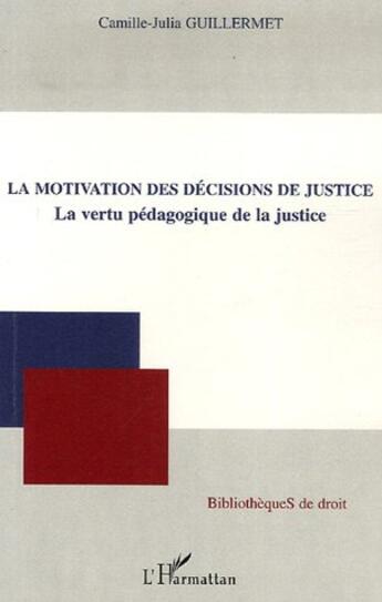 Couverture du livre « La motivation des décisions de justice ; la vertu pédagogique de la justice » de Camille-Julia Guillermet aux éditions Editions L'harmattan