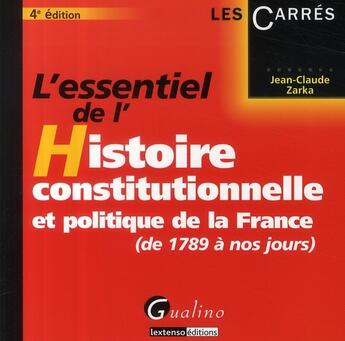 Couverture du livre « L'essentiel de l'histoire constitutionnelle et politique de la France ; de 1789 à nos jours » de Jean-Claude Zarka aux éditions Gualino