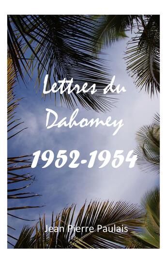 Couverture du livre « Lettres du Dahomey : 1952-1954 » de Jean-Pierre Paulais aux éditions Books On Demand