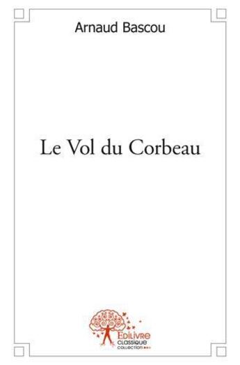 Couverture du livre « Le vol du corbeau » de Arnaud Bascou aux éditions Edilivre