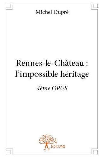 Couverture du livre « Rennes-le-Château : l'impossible héritage » de Michel Dupre aux éditions Edilivre