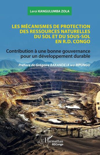 Couverture du livre « Les mécanismes de protection des ressources naturelles du sol et du sous-sol en R.D. Congo : Contribution à une bonne gouvernance pour un développement durable » de Leroi Kangulumba Zola aux éditions L'harmattan