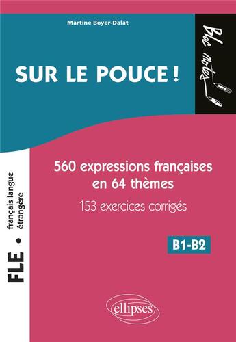 Couverture du livre « FLE (français langue étrangere) ; sur le pouce ! 560 expressions françaises en 64 thèmes avec 153 exercices corrigés » de Martine Boyer-Dalat aux éditions Ellipses